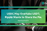 USDC May Overtake USDT; Ripple Wants to Share the Pie