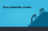 How to think like a leader