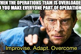 Image showing Bear Grylls pointing with his finger. Text in the top of the image states “when the operations team is overloaded so you mak everyone part of you operations team”. Text in the bottom of the image states “Improvise. Adapt. Overcome.”