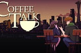 Coffee Talk: A Review