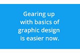 Gearing up with graphic design is easier now
