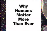 Why humans matter more than ever in the era of tech!