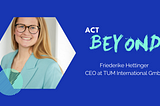 #ActBeyond with Friederike Hettinger, CEO at TUM International