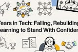 6 Years in Tech: Falling, Rebuilding, and Learning to Stand With Confidence
