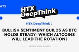 HTX DeepThink: Bullish Sentiment Builds as BTC Holds Steady — Which Altcoins Will Lead the Rotation?