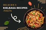 Decoding Delicious - Unveiling the Secrets of Kielbasa Recipes with Pasta