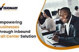 Empower Customer Connections: Inbound Call Solutions | Visionary