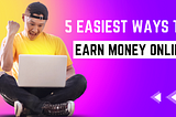 What is the best way to earn money online: What is the easiest way to make money online