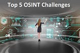 Top 5 Open Source Intelligence (OSINT) Challenges