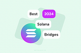 Exploring the Best Solana Bridges in 2024