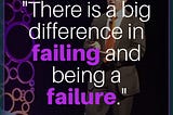 The Difference In Failing And Being A Failure