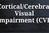 Understanding Cerebral Visual Impairment: Causes, Symptoms, and Management