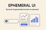Ephemeral UI in AI-Generated, On-Demand Interfaces