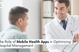 The Role of Mobile Health Apps in Optimizing Hospital Management
