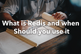 What is Redis and when should you use it?