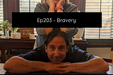 Ep203 — Bravery