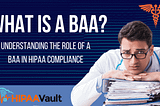 What Is A BAA? Understanding The Role Of A BAA In HIPAA Compliance