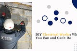 DIY Electrical Works: What You Can and Can’t Do