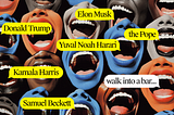 Donald Trump, Elon Musk, Yuval Noah Harari, Kamala Harris, the Pope, and Samuel Beckett Walk Into a…