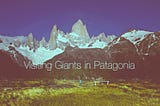 Visiting Giants in Patagonia