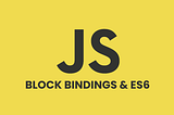 JavaScript block bindings and es6 every developer must know!