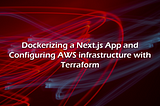 Dockerizing a Next.js App and Configuring AWS infrastructure with Terraform