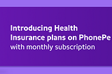 Introducing Health Insurance plans on PhonePe with monthly subscription
