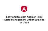 Easy and Custom Angular-RxJS State Management Under 50 Lines of Code