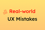 Glaring UX Mistakes on Real Apps — Part 1