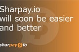 Sharpay.io will soon be easier and better