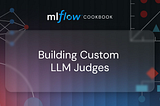 Asked Claude about MLflow Cookbook to Build Custom LLM Judges