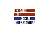 Listening For Racial Understanding