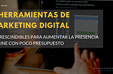 6 herramientas de marketing digital imprescindibles para aumentar la presencia online con poco…