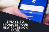 5 Ways to Promote Your New Facebook Page