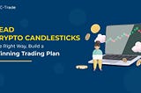 Read Crypto Candlesticks the Right Way, Build a Winning Trading Plan