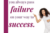Image of a quote that says “you always pass failure on your way to success”.