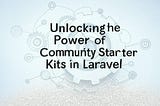 Unlocking the Power of Community Starter Kits in Laravel