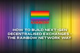 How to Build Next-Gen Decentralised Exchanges — The Rainbow Network Way
