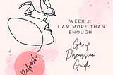 I AM MORE THAN ENOUGH: Group Discussion Guide from Week 2 of REFRESH!