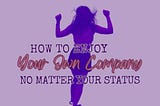 How to Enjoy Your Own Company