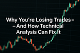 Why You’re Losing Trades — And How Technical Analysis Can Fix It
