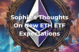 Sophia’s Thoughts On New Ethereum ETF Expectations