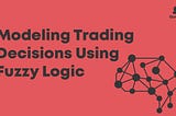 Modeling Trading Decisions Using Fuzzy Logic