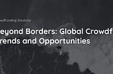 Beyond Borders: Global Crowdfunding Trends and Opportunities