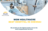 MGM Healthcare: The Top Hospitals in Chennai for Medical Care