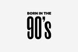 Born in the 90s-Part 1