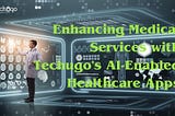 Enhancing Medical Services with Techugo’s AI-Enabled Healthcare Apps