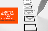 Marketing Technology Stack Assessment: 4 Steps To A Digital Dream Stack