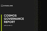 Cosmos Governance Report | Apr 30–May 13