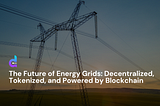 The Future of Energy Grids: Decentralized, Tokenized, and Powered by Blockchain